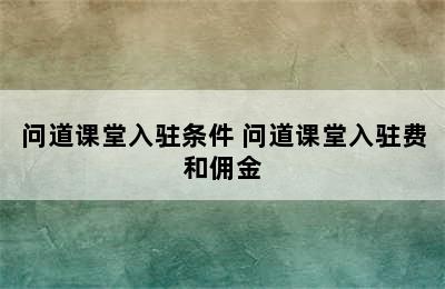 问道课堂入驻条件 问道课堂入驻费和佣金